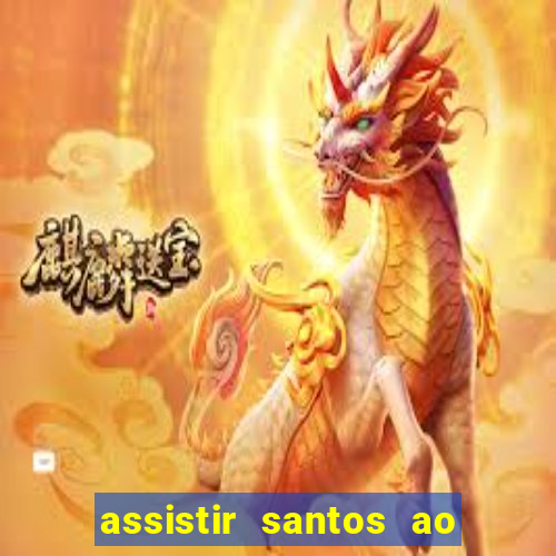 assistir santos ao vivo futemax